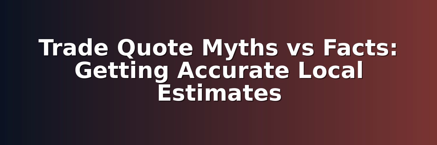 Trade Quote Myths vs Facts: Getting Accurate Local Estimates